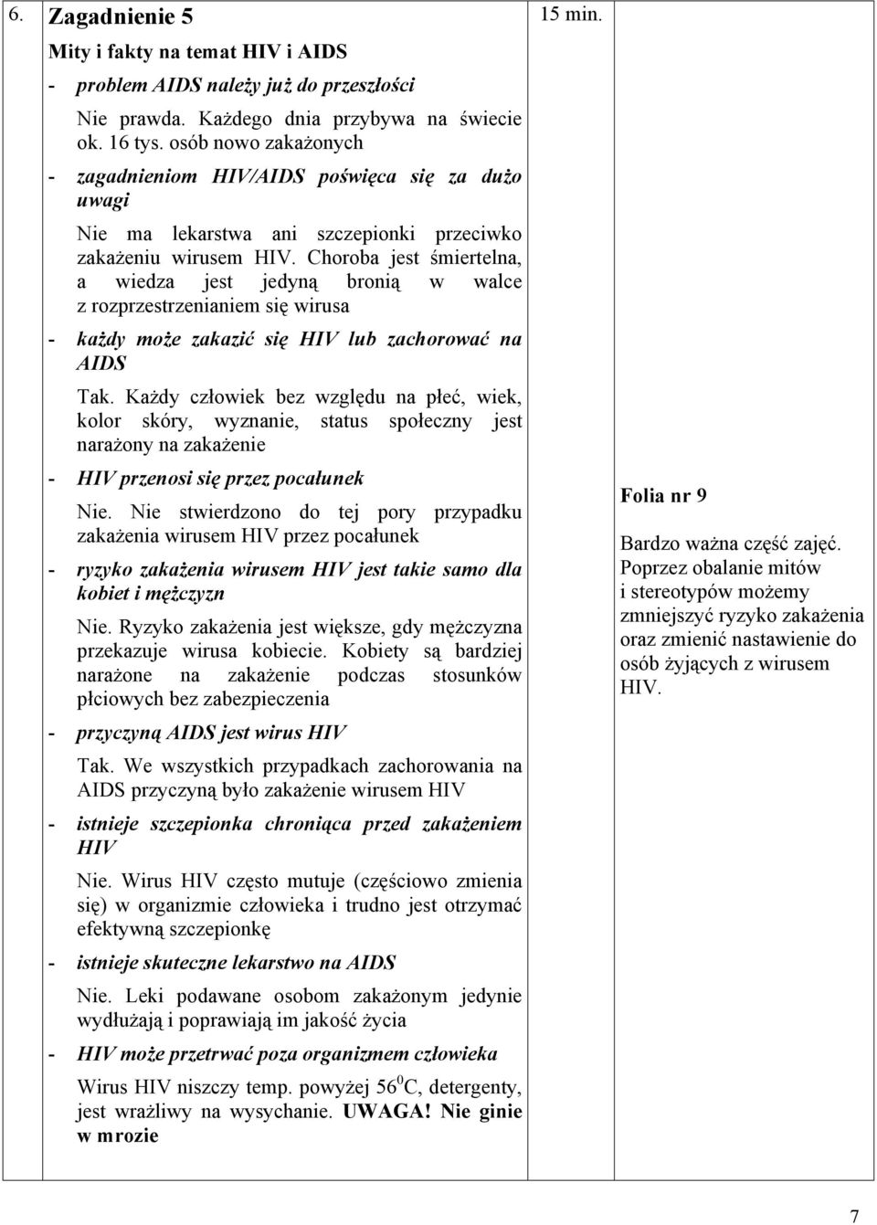 Choroba jest miertelna, a wiedza jest jedyn broni w walce z rozprzestrzenianiem si wirusa - ka dy mo e zakazi si HIV lub zachorowa na AIDS Tak.