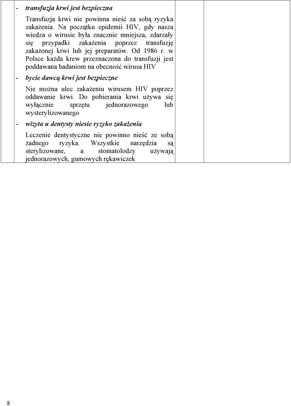 w Polsce ka da krew przeznaczona do transfuzji jest poddawana badaniom na obecno wirusa HIV - bycie dawc krwi jest bezpieczne Nie mo na ulec zaka eniu wirusem HIV poprzez oddawanie