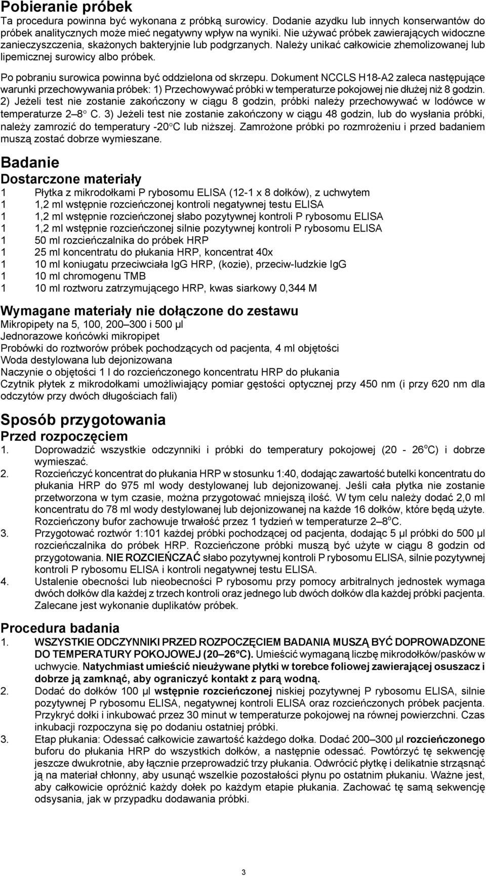 Po pobraniu surowica powinna być oddzielona od skrzepu. Dokument NCCLS H18-A2 zaleca następujące warunki przechowywania próbek: 1) Przechowywać próbki w temperaturze pokojowej nie dłużej niż 8 godzin.