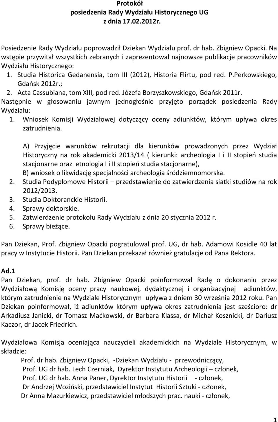 Perkowskiego, Gdańsk 2012r.; 2. Acta Cassubiana, tom XIII, pod red. Józefa Borzyszkowskiego, Gdańsk 2011r. Następnie w głosowaniu jawnym jednogłośnie przyjęto porządek posiedzenia Rady Wydziału: 1.