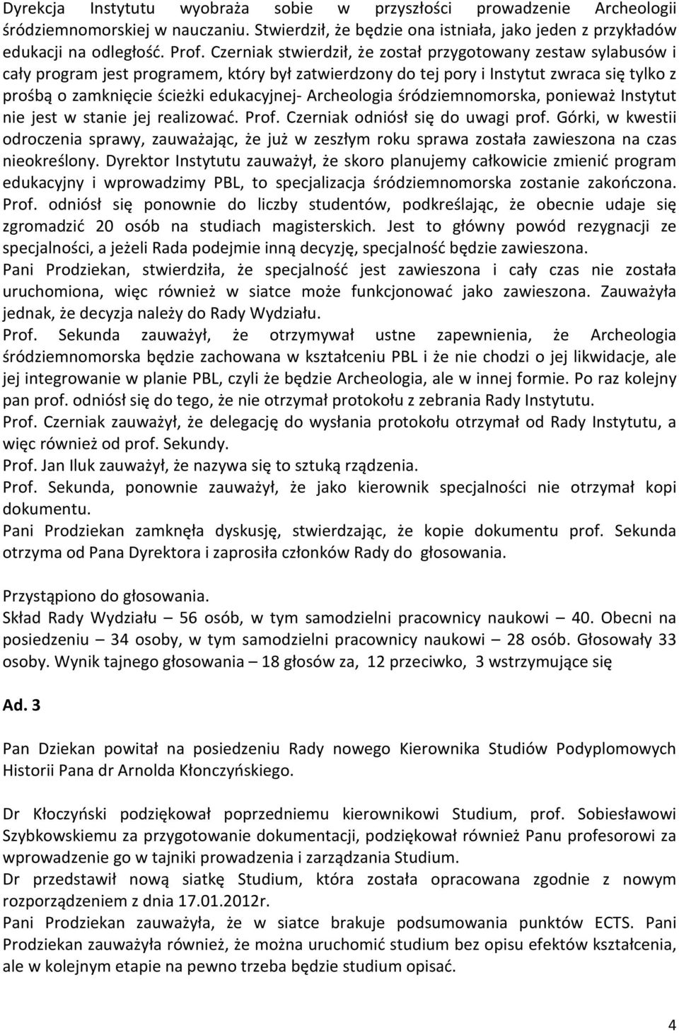 Archeologia śródziemnomorska, ponieważ Instytut nie jest w stanie jej realizować. Prof. Czerniak odniósł się do uwagi prof.