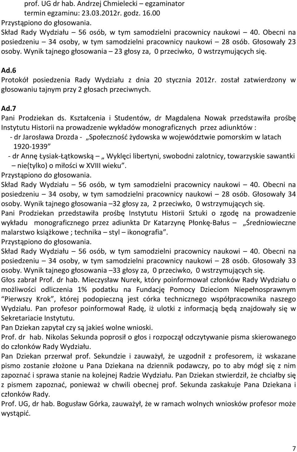 został zatwierdzony w głosowaniu tajnym przy 2 głosach przeciwnych. Ad.7 Pani Prodziekan ds.