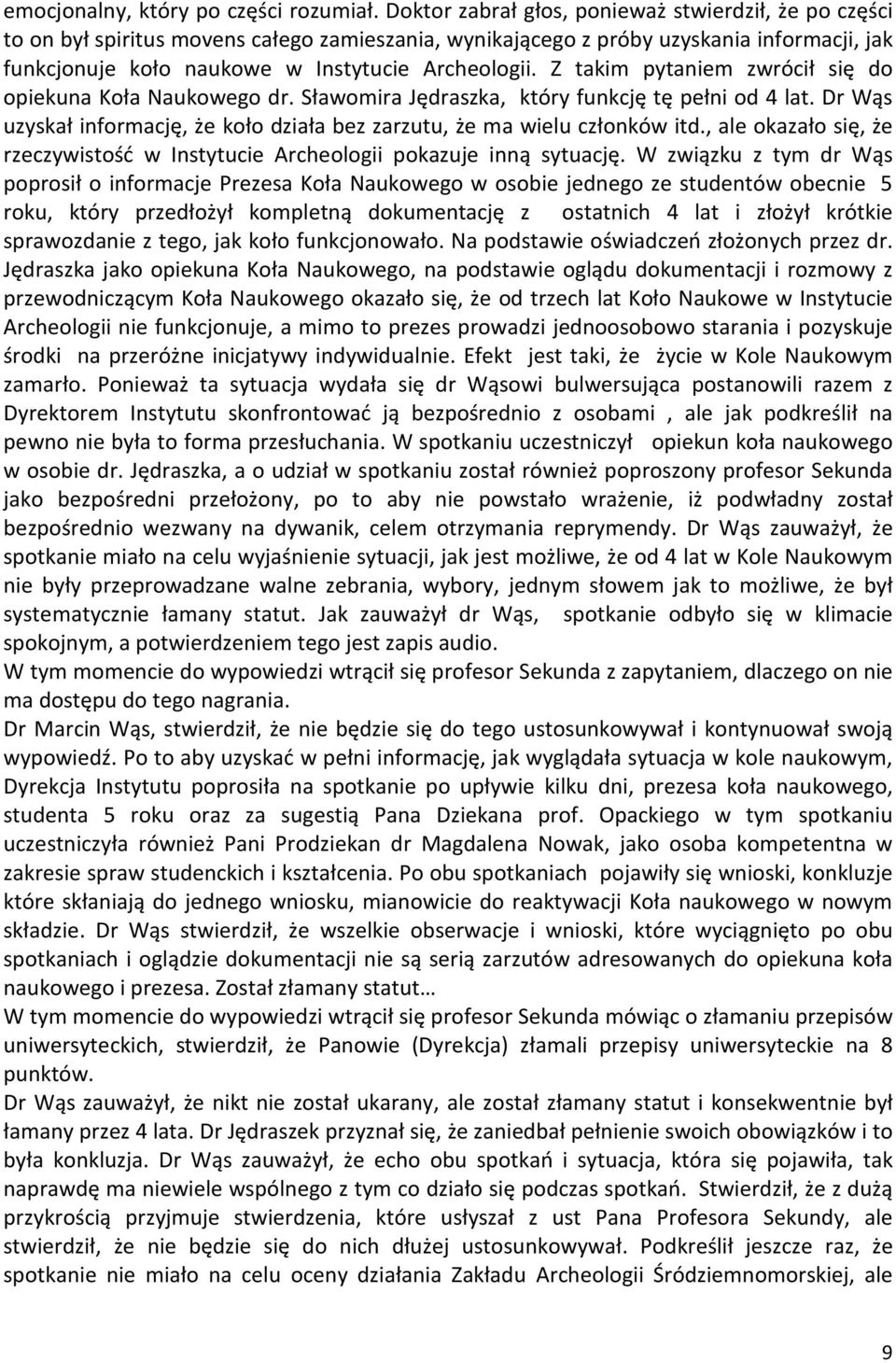 Z takim pytaniem zwrócił się do opiekuna Koła Naukowego dr. Sławomira Jędraszka, który funkcję tę pełni od 4 lat. Dr Wąs uzyskał informację, że koło działa bez zarzutu, że ma wielu członków itd.