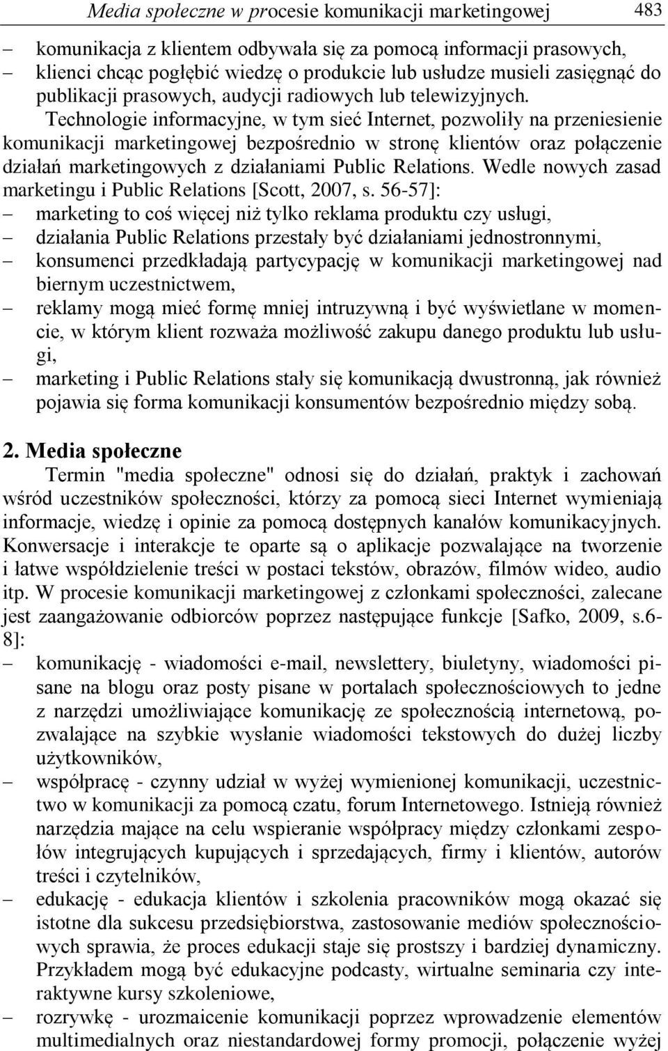 Technologie informacyjne, w tym sieć Internet, pozwoliły na przeniesienie komunikacji marketingowej bezpośrednio w stronę klientów oraz połączenie działań marketingowych z działaniami Public