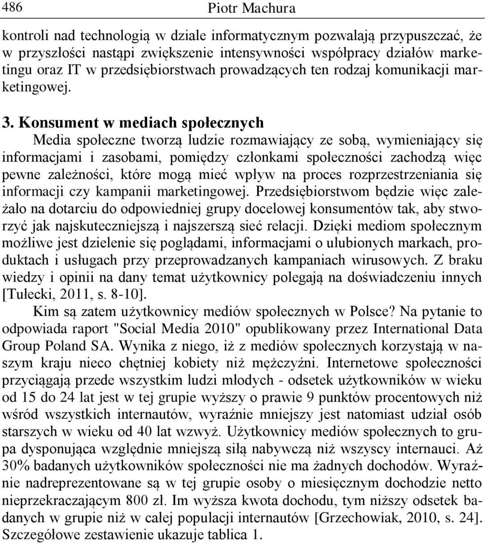 Konsument w mediach społecznych Media społeczne tworzą ludzie rozmawiający ze sobą, wymieniający się informacjami i zasobami, pomiędzy członkami społeczności zachodzą więc pewne zależności, które