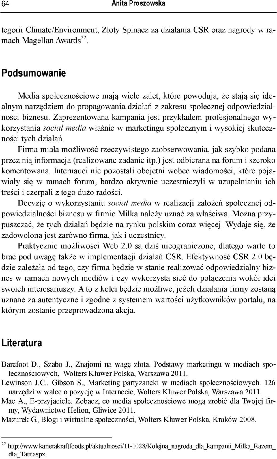 Zaprezentowana kampania jest przykładem profesjonalnego wykorzystania social media właśnie w marketingu społecznym i wysokiej skuteczności tych działań.