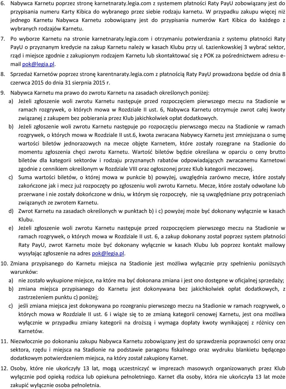 Po wyborze Karnetu na stronie karnetnaraty.legia.com i otrzymaniu potwierdzania z systemu płatności Raty PayU o przyznanym kredycie na zakup Karnetu należy w kasach Klubu przy ul.