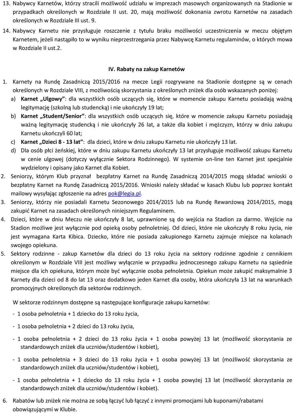 Nabywcy Karnetu nie przysługuje roszczenie z tytułu braku możliwości uczestniczenia w meczu objętym Karnetem, jeżeli nastąpiło to w wyniku nieprzestrzegania przez Nabywcę Karnetu regulaminów, o