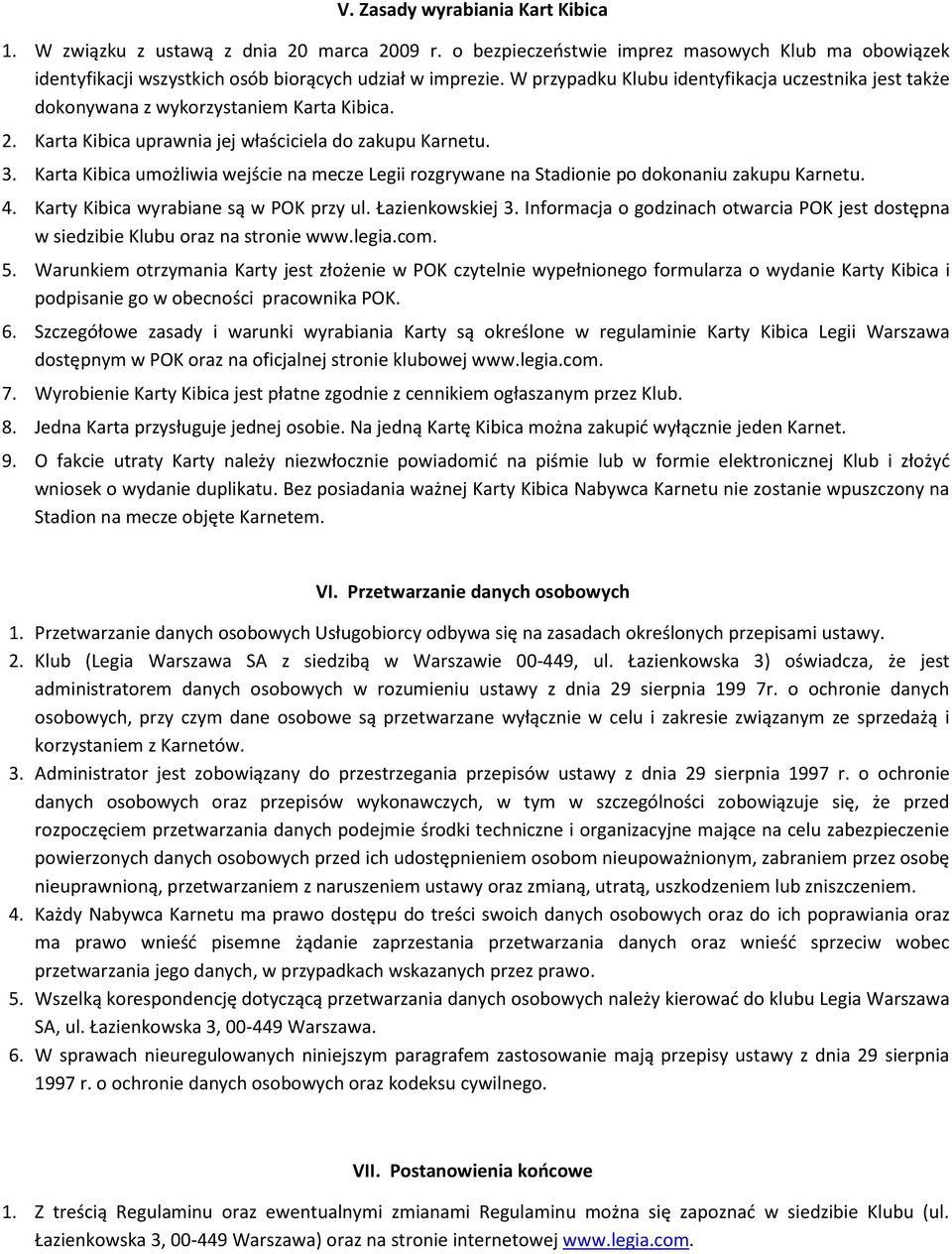 Karta Kibica umożliwia wejście na mecze Legii rozgrywane na Stadionie po dokonaniu zakupu Karnetu. 4. Karty Kibica wyrabiane są w POK przy ul. Łazienkowskiej 3.