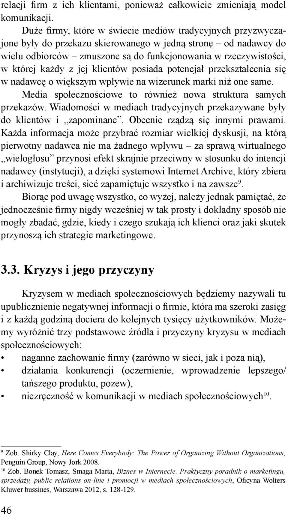 każdy z jej klientów posiada potencjał przekształcenia się w nadawcę o większym wpływie na wizerunek marki niż one same. Media społecznościowe to również nowa struktura samych przekazów.