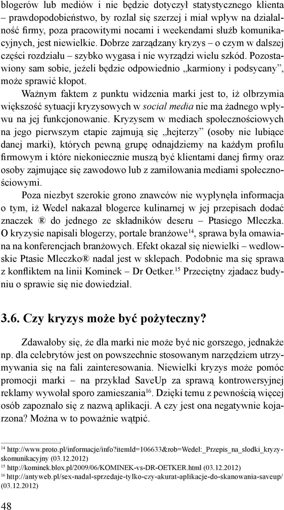 Pozostawiony sam sobie, jeżeli będzie odpowiednio karmiony i podsycany, może sprawić kłopot.