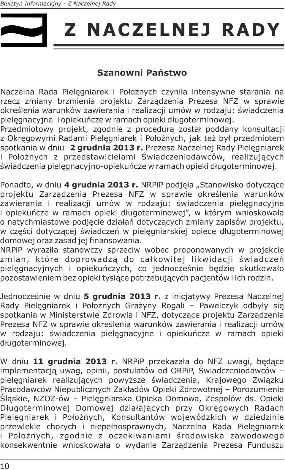 Przedmiotowy projekt, zgodnie z procedurą został poddany konsultacji z Okręgowymi Radami Pielęgniarek i Położnych, jak też był przedmiotem spotkania w dniu 2 grudnia 2013 r.