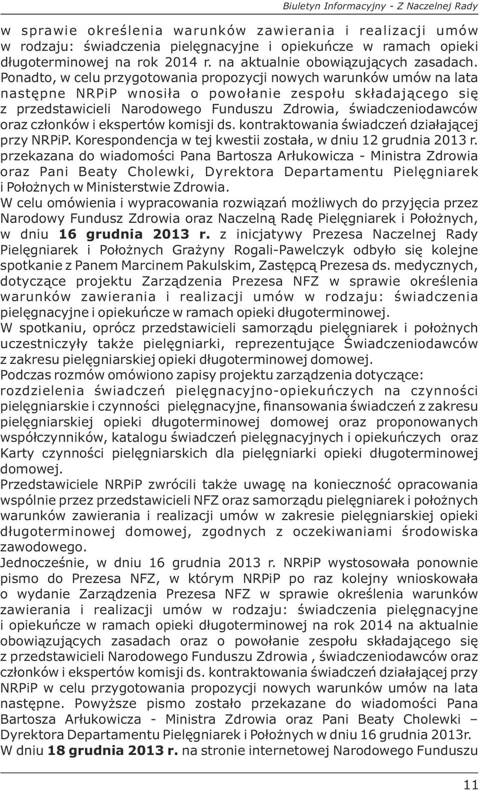 Ponadto, w celu przygotowania propozycji nowych warunków umów na lata następne NRPiP wnosiła o powołanie zespołu składającego się z przedstawicieli Narodowego Funduszu Zdrowia, świadczeniodawców oraz