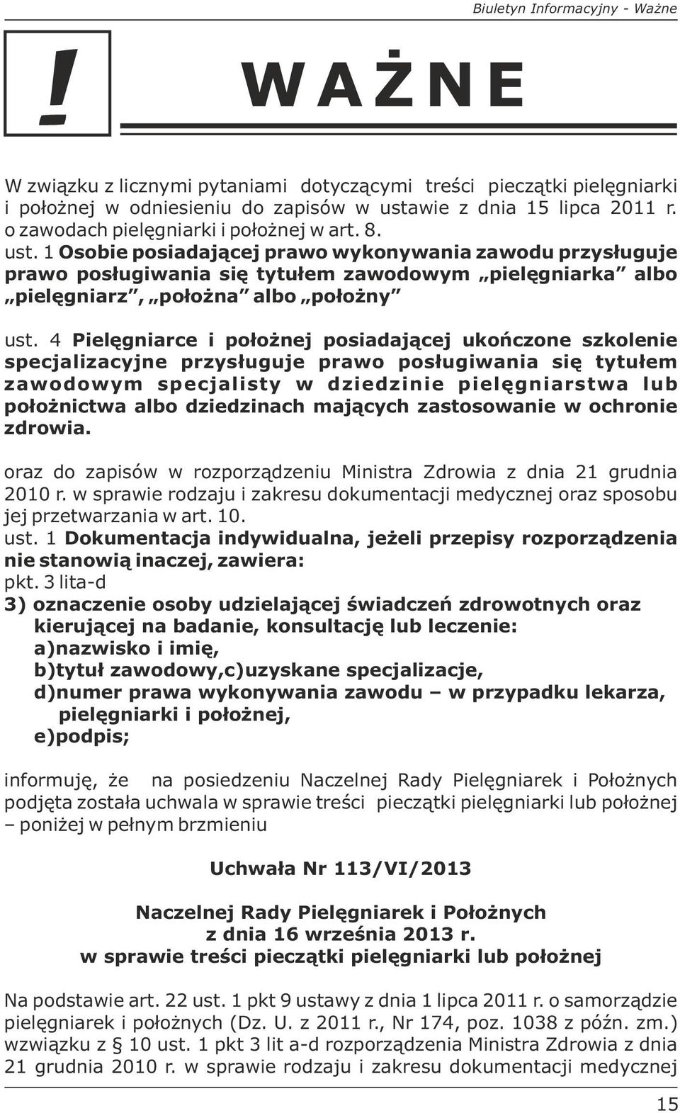 1 Osobie posiadającej prawo wykonywania zawodu przysługuje prawo posługiwania się tytułem zawodowym pielęgniarka albo pielęgniarz, położna albo położny ust.