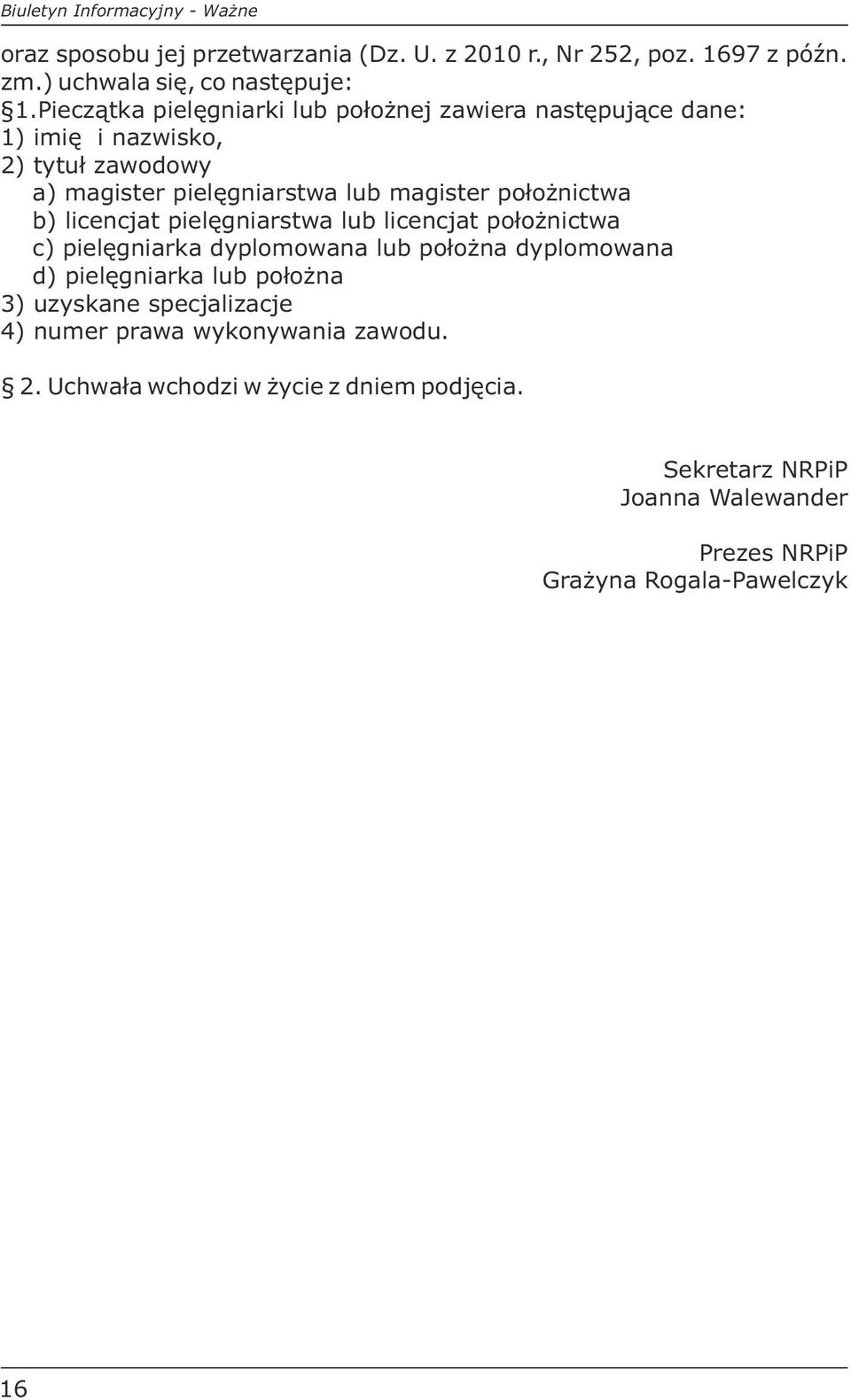 b) licencjat pielęgniarstwa lub licencjat położnictwa c) pielęgniarka dyplomowana lub położna dyplomowana d) pielęgniarka lub położna 3) uzyskane