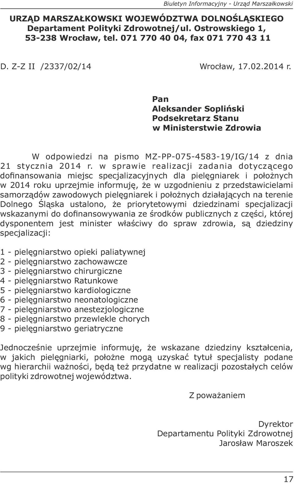 w sprawie realizacji zadania dotyczącego dofinansowania miejsc specjalizacyjnych dla pielęgniarek i położnych w 2014 roku uprzejmie informuję, że w uzgodnieniu z przedstawicielami samorządów