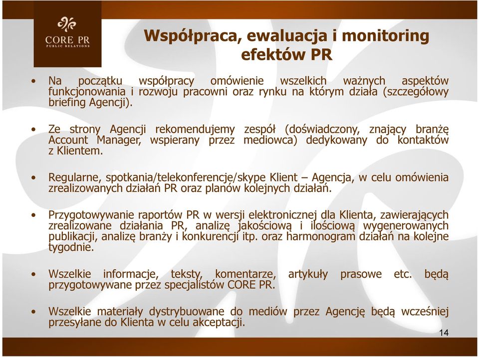 Regularne, spotkania/telekonferencje/skype Klient Agencja, w celu omówienia zrealizowanych działań PR oraz planów kolejnych działań.