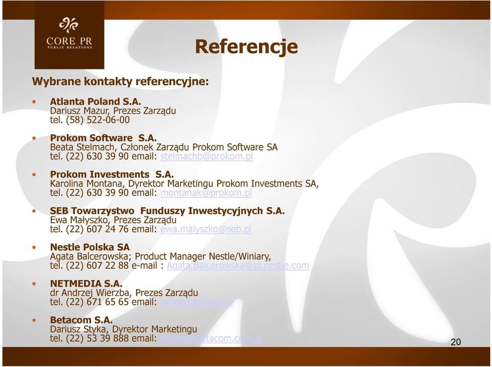 pl SEB Towarzystwo Funduszy Inwestycyjnych S.A. Ewa Małyszko, Prezes Zarządu tel. (22) 607 24 76 email: ewa.malyszko@seb.pl Nestle Polska SA Agata Balcerowska; Product Manager Nestle/Winiary, tel.