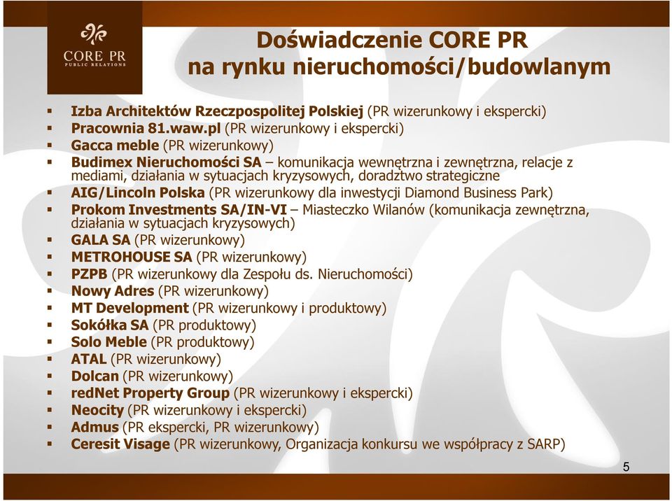 strategiczne AIG/Lincoln Polska (PR wizerunkowy dla inwestycji Diamond Business Park) Prokom Investments SA/IN-VI Miasteczko Wilanów (komunikacja zewnętrzna, działania w sytuacjach kryzysowych) GALA