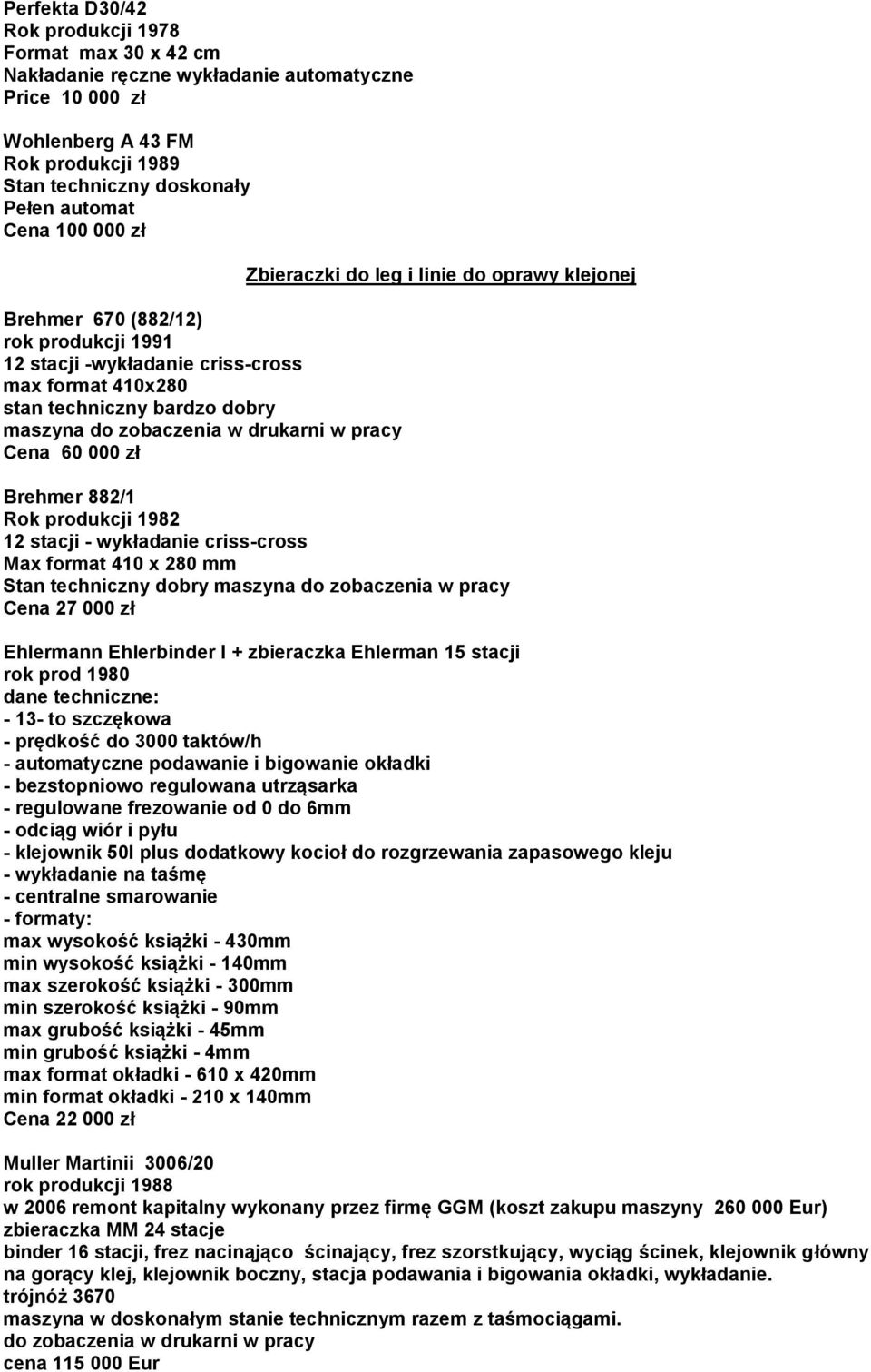 klejonej Brehmer 882/1 Rok produkcji 1982 12 stacji - wykładanie criss-cross Max format 410 x 280 mm Stan techniczny dobry maszyna do zobaczenia w pracy Cena 27 000 zł Ehlermann Ehlerbinder I +