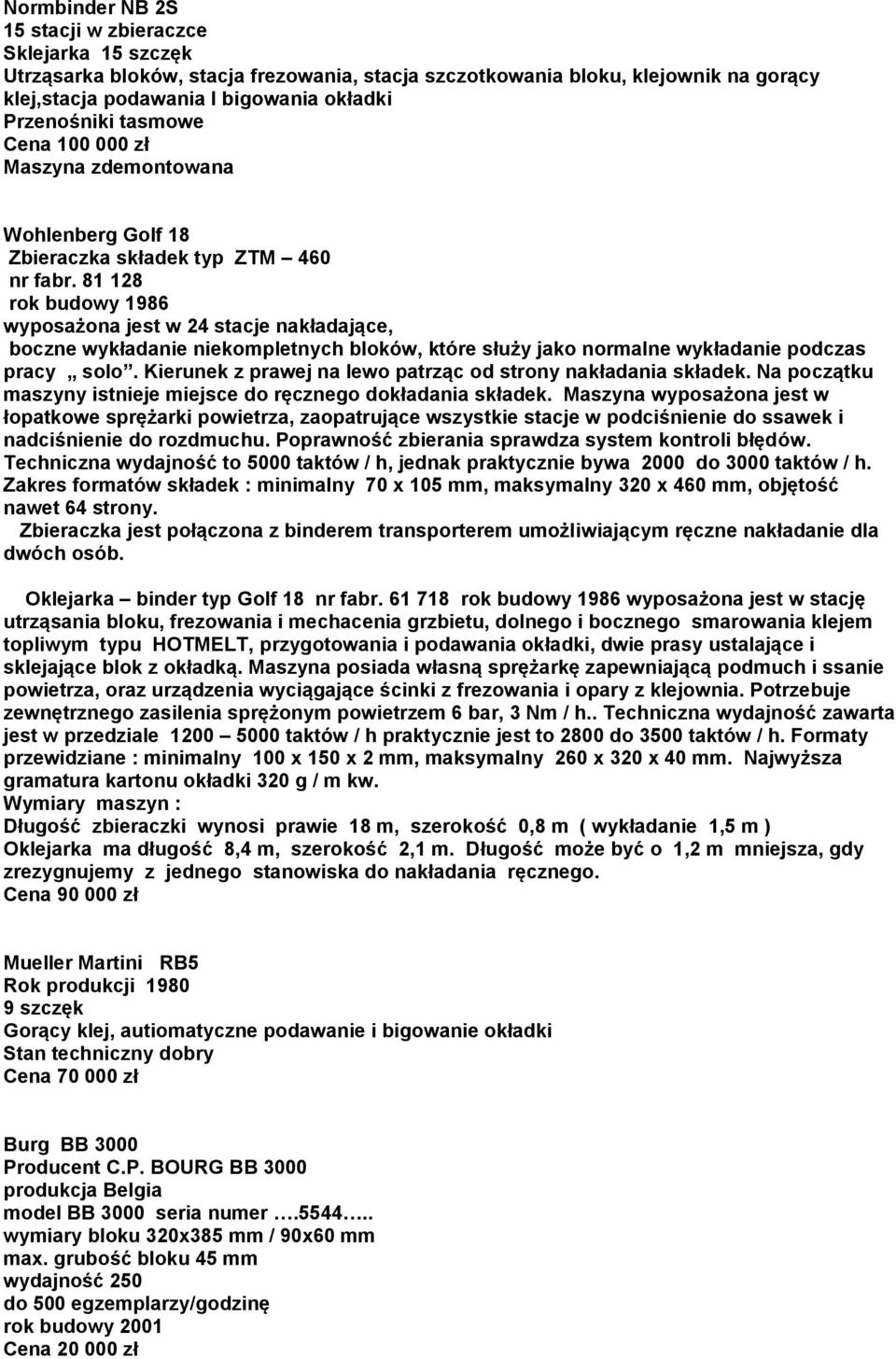 81 128 rok budowy 1986 wyposażona jest w 24 stacje nakładające, boczne wykładanie niekompletnych bloków, które służy jako normalne wykładanie podczas pracy solo.