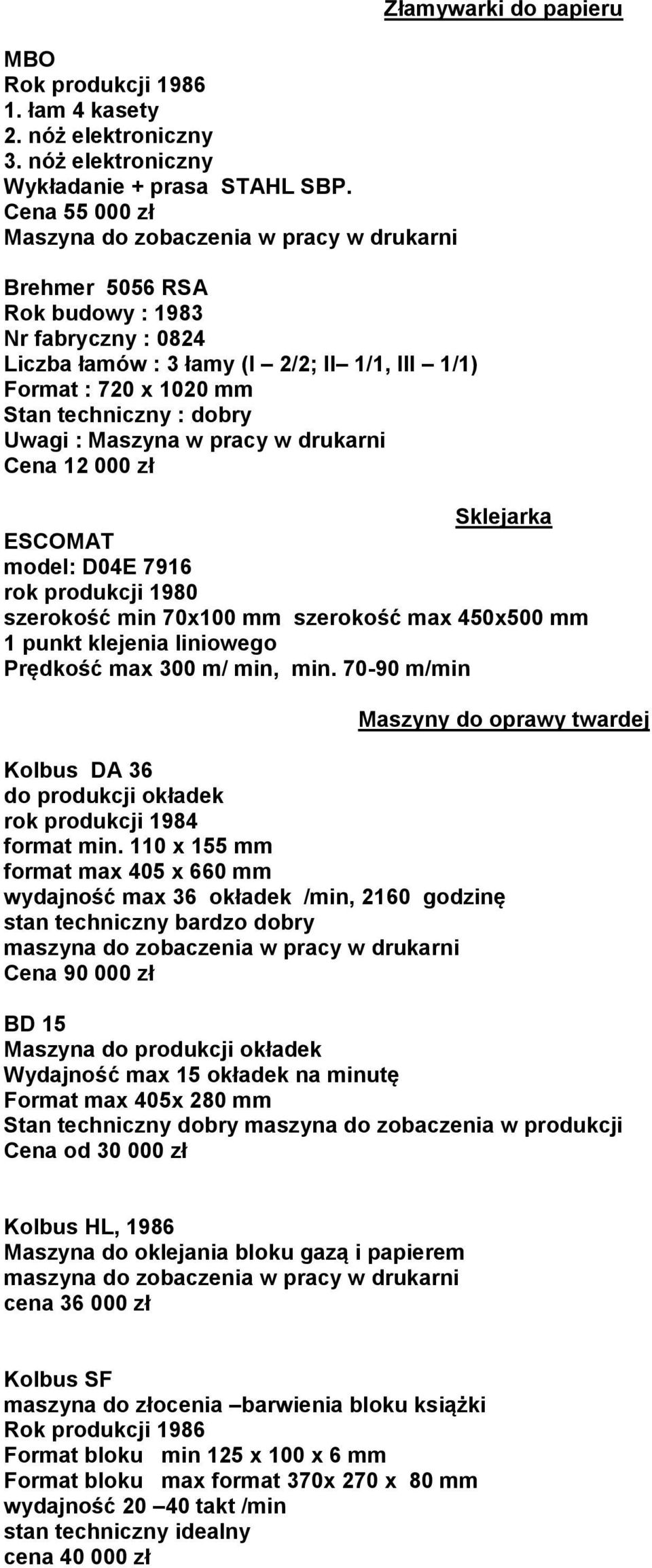 dobry Uwagi : Maszyna w pracy w drukarni Cena 12 000 zł Złamywarki do papieru Sklejarka ESCOMAT model: D04E 7916 rok produkcji 1980 szerokość min 70x100 mm szerokość max 450x500 mm 1 punkt klejenia