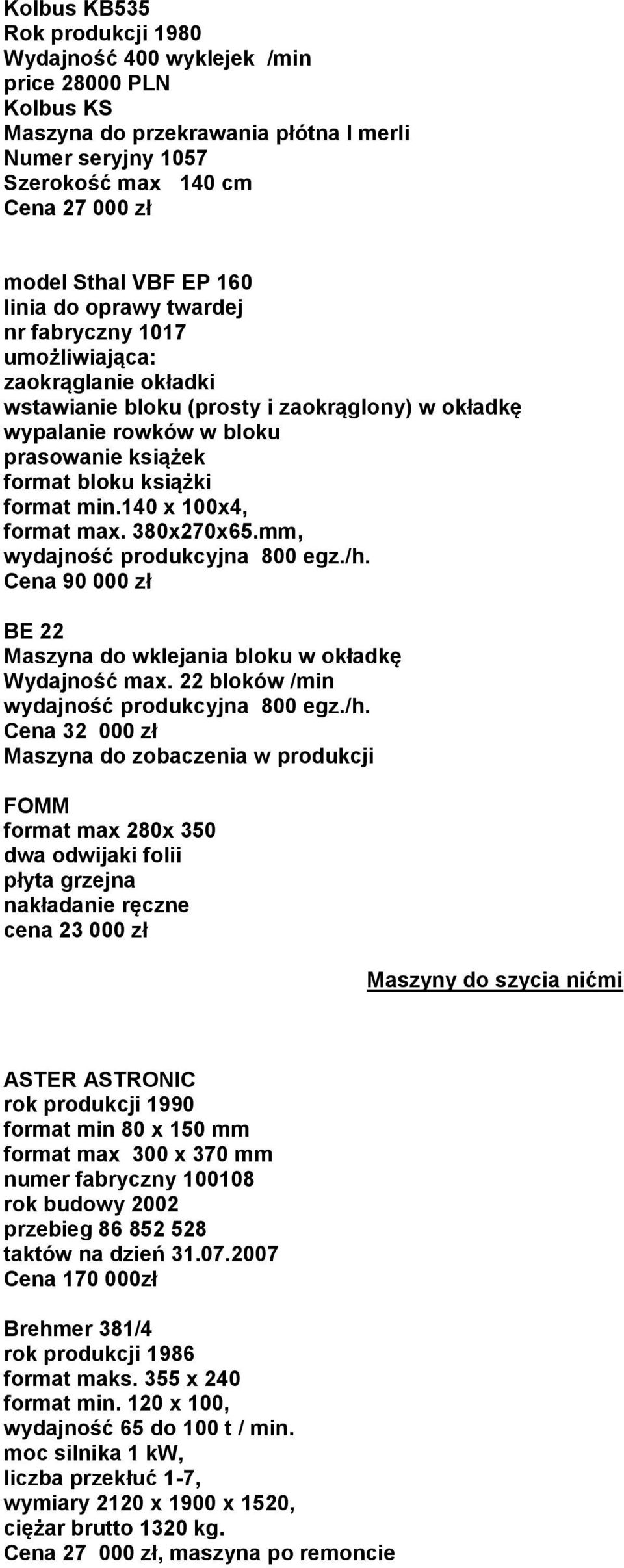 format min.140 x 100x4, format max. 380x270x65.mm, wydajność produkcyjna 800 egz./h. Cena 90 000 zł BE 22 Maszyna do wklejania bloku w okładkę Wydajność max.