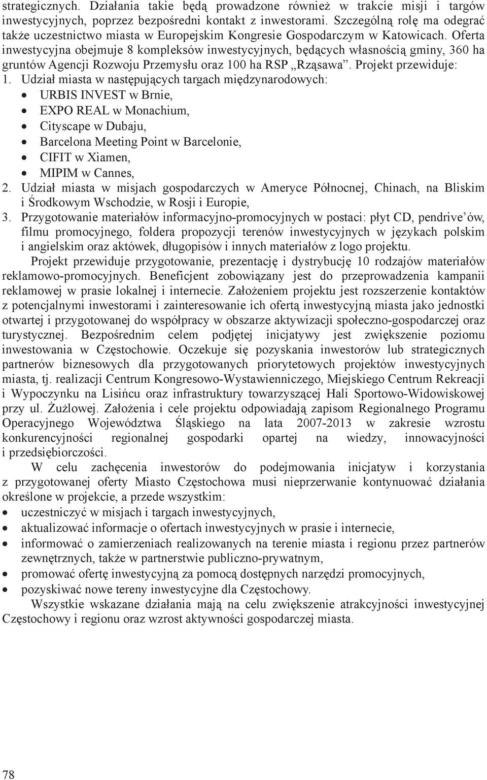 Oferta inwestycyjna obejmuje 8 kompleksów inwestycyjnych, bdcych wasnoci gminy, 360 ha gruntów Agencji Rozwoju Przemysu oraz 100 ha RSP Rzsawa. Projekt przewiduje: 1.