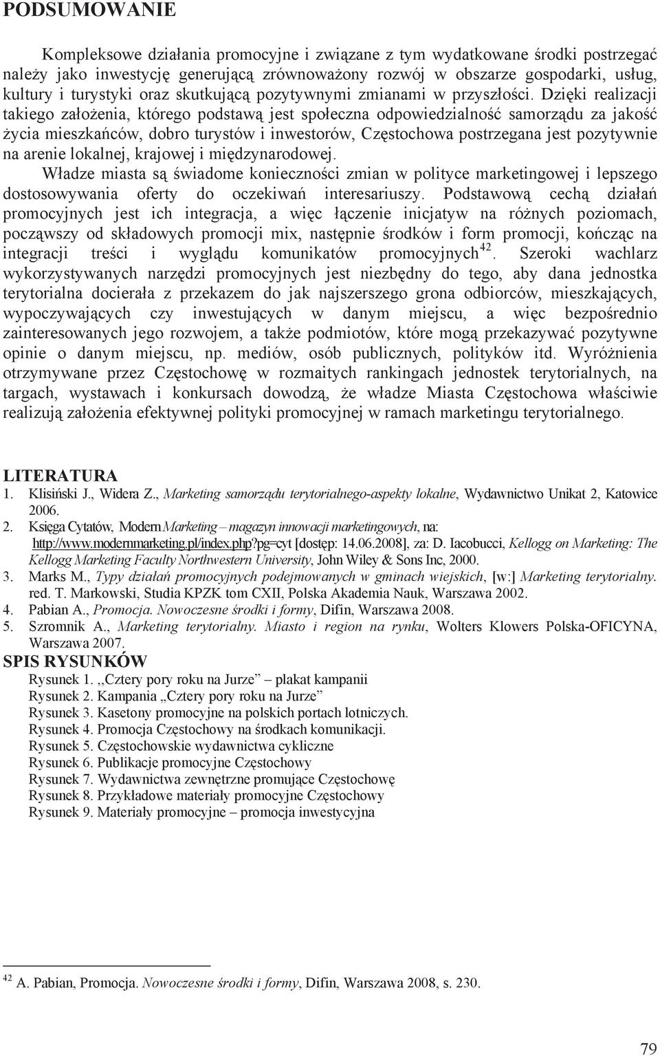 Dziki realizacji takiego zaoenia, którego podstaw jest spoeczna odpowiedzialno samorzdu za jako ycia mieszkaców, dobro turystów i inwestorów, Czstochowa postrzegana jest pozytywnie na arenie