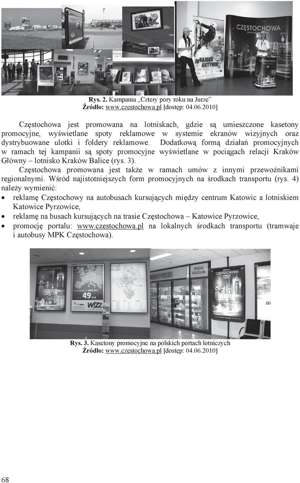 Dodatkow form dziaa promocyjnych w ramach tej kampanii s spoty promocyjne wywietlane w pocigach relacji Kraków Gówny lotnisko Kraków Balice (rys. 3).
