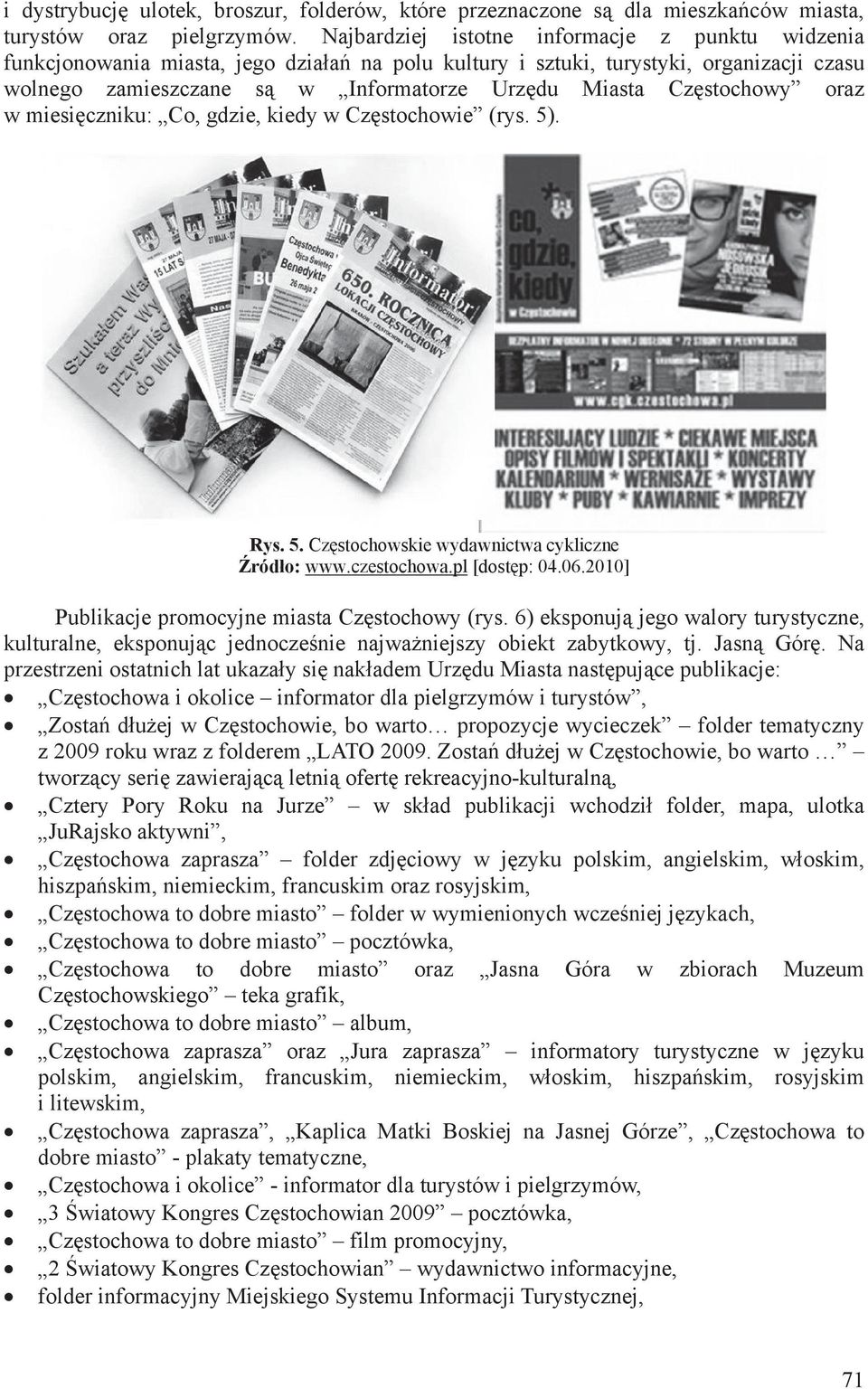 oraz w miesiczniku: Co, gdzie, kiedy w Czstochowie (rys. 5). Rys. 5. Czstochowskie wydawnictwa cykliczne ródo: www.czestochowa.pl [dostp: 04.06.2010] Publikacje promocyjne miasta Czstochowy (rys.