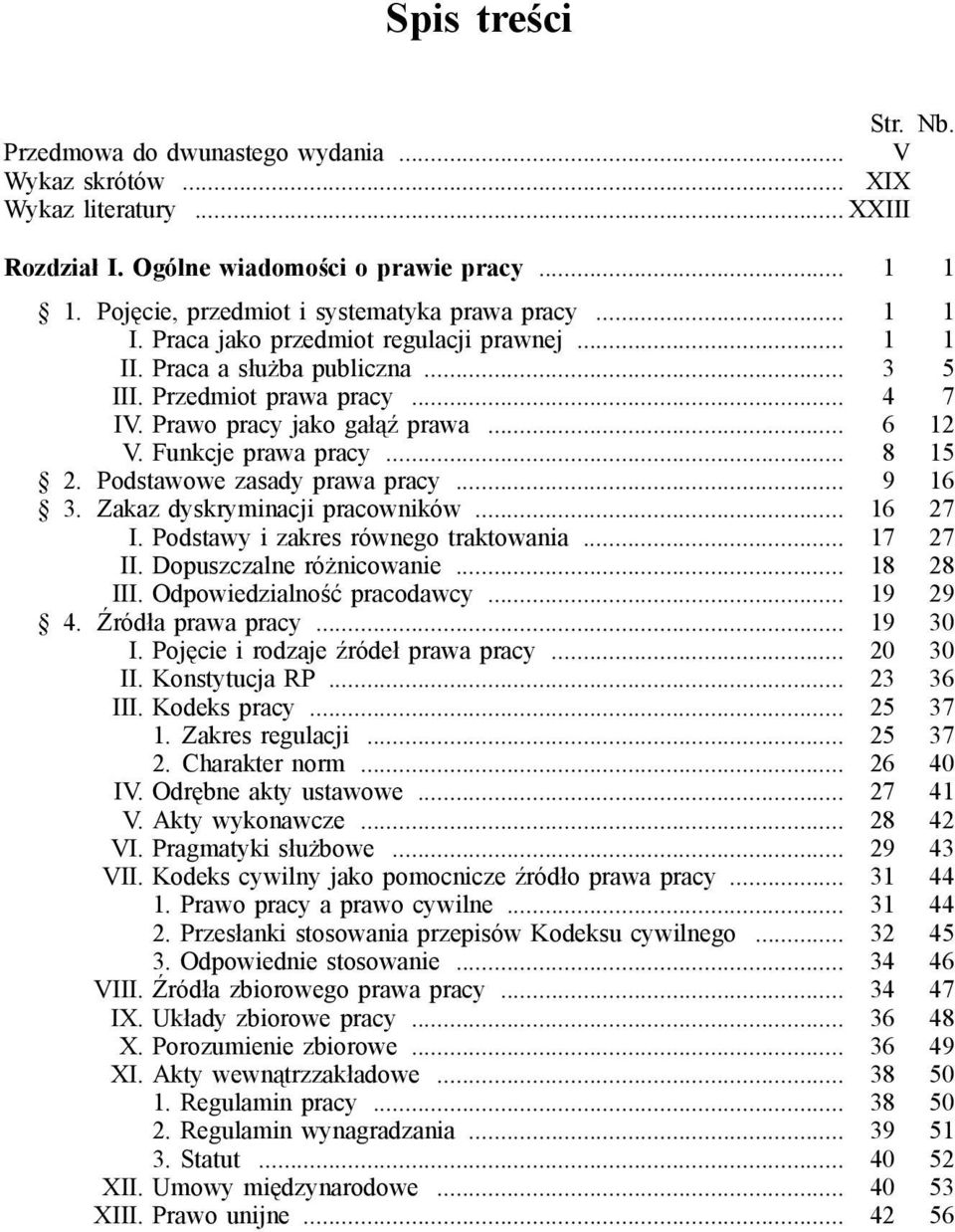 Podstawowe zasady prawa pracy... 9 16 3. Zakaz dyskryminacji pracowników... 16 27 I. Podstawy i zakres równego traktowania... 17 27 II. Dopuszczalne różnicowanie... 18 28 III.