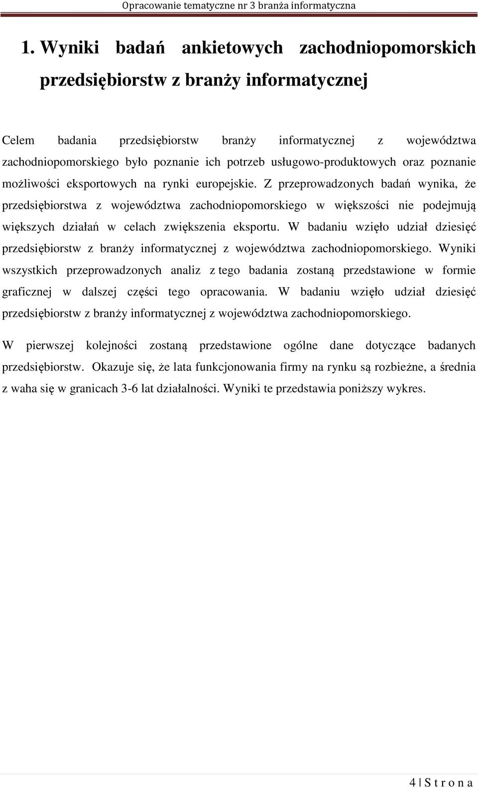 Z przeprowadzonych badań wynika, że przedsiębiorstwa z województwa zachodniopomorskiego w większości nie podejmują większych działań w celach zwiększenia eksportu.