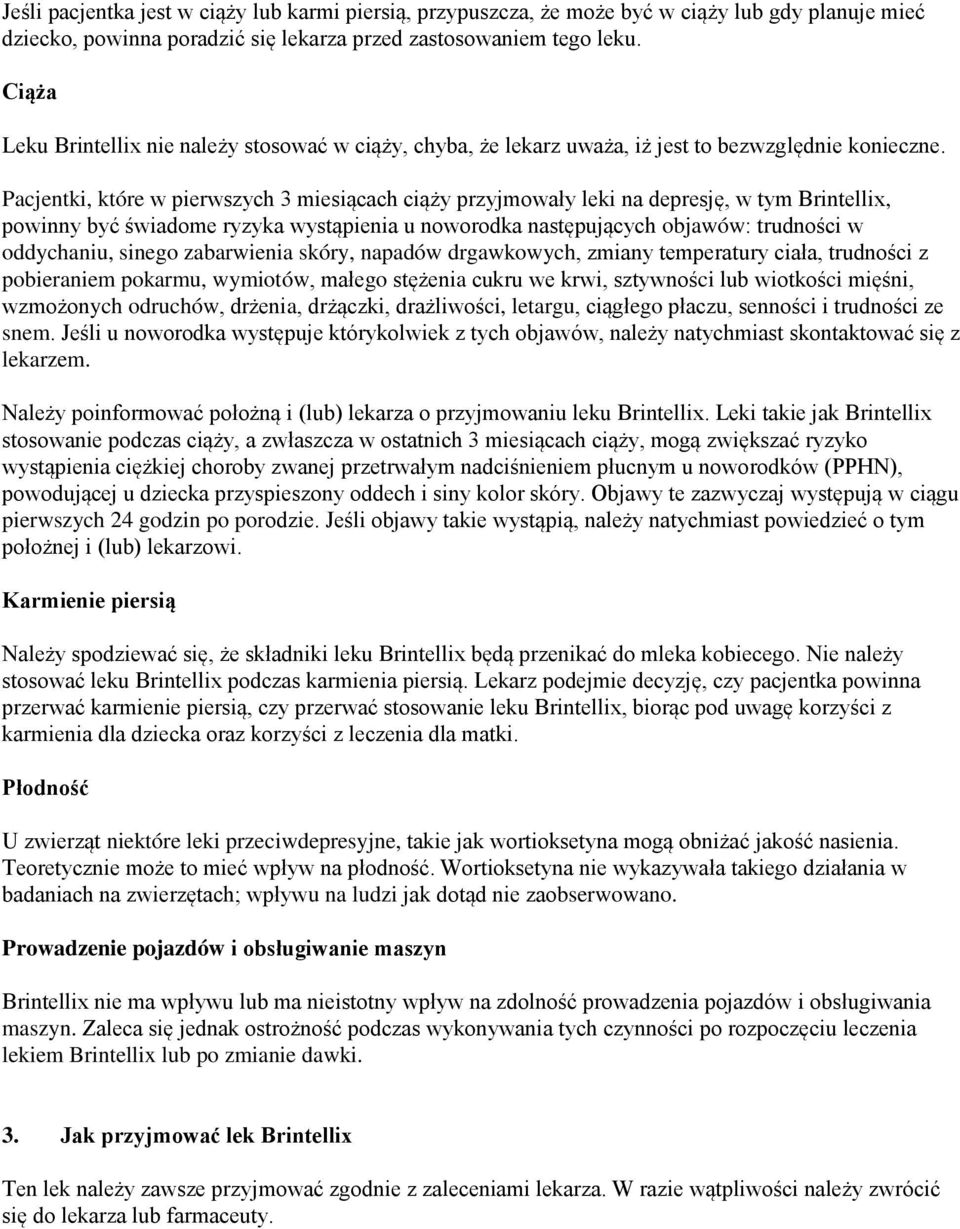 Pacjentki, które w pierwszych 3 miesiącach ciąży przyjmowały leki na depresję, w tym Brintellix, powinny być świadome ryzyka wystąpienia u noworodka następujących objawów: trudności w oddychaniu,