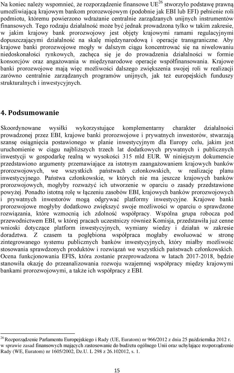 Tego rodzaju działalność może być jednak prowadzona tylko w takim zakresie, w jakim krajowy bank prorozwojowy jest objęty krajowymi ramami regulacyjnymi dopuszczającymi działalność na skalę