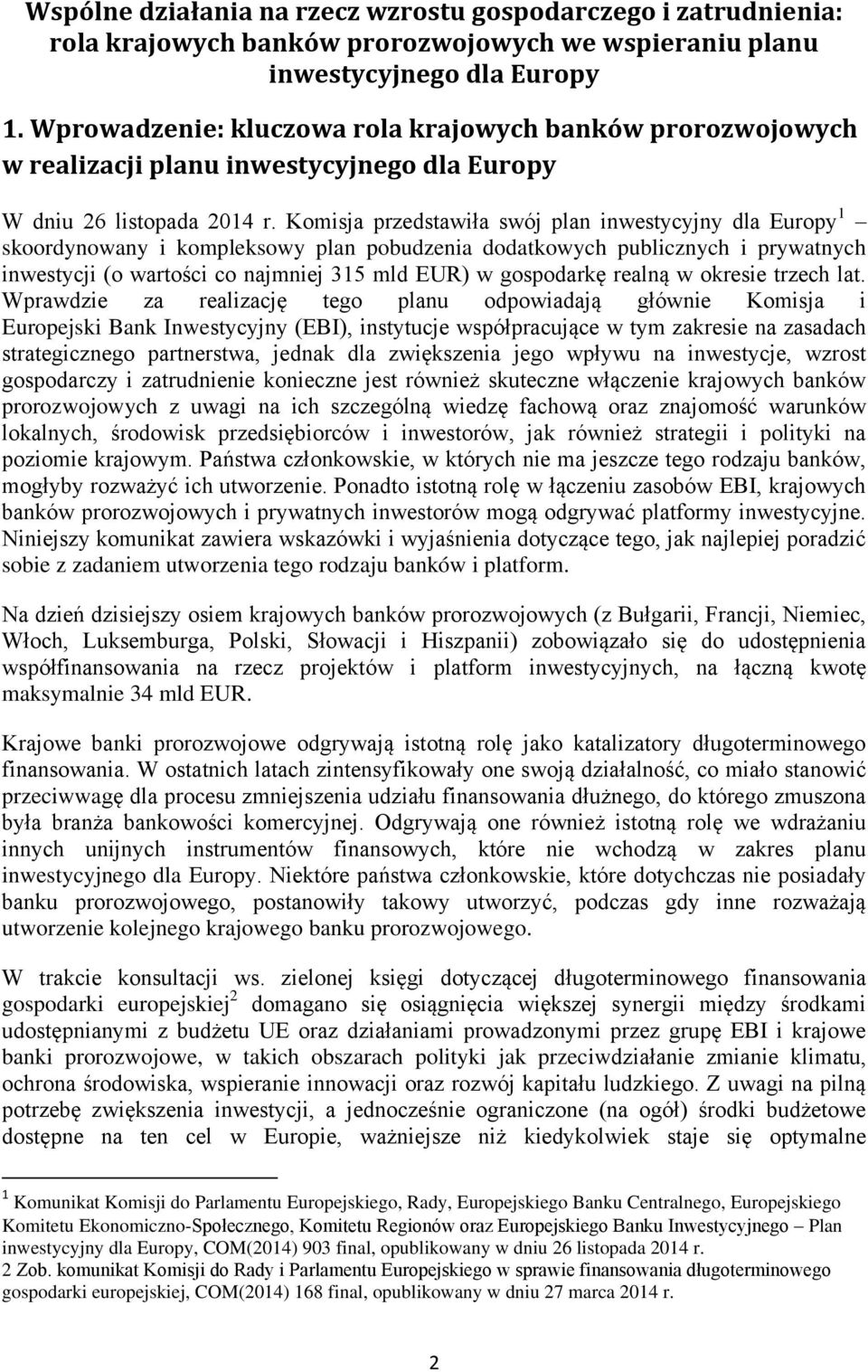 Komisja przedstawiła swój plan inwestycyjny dla Europy 1 skoordynowany i kompleksowy plan pobudzenia dodatkowych publicznych i prywatnych inwestycji (o wartości co najmniej 315 mld EUR) w gospodarkę