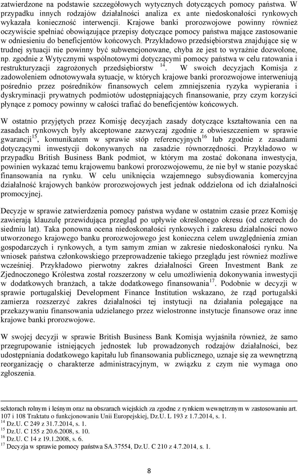 Przykładowo przedsiębiorstwa znajdujące się w trudnej sytuacji nie powinny być subwencjonowane, chyba że jest to wyraźnie dozwolone, np.