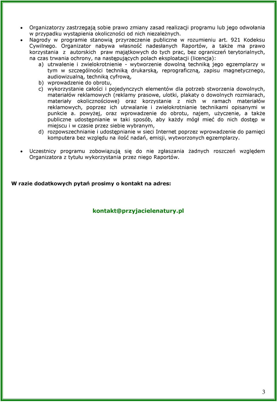 Organizator nabywa własność nadesłanych Raportów, a także ma prawo korzystania z autorskich praw majątkowych do tych prac, bez ograniczeń terytorialnych, na czas trwania ochrony, na następujących