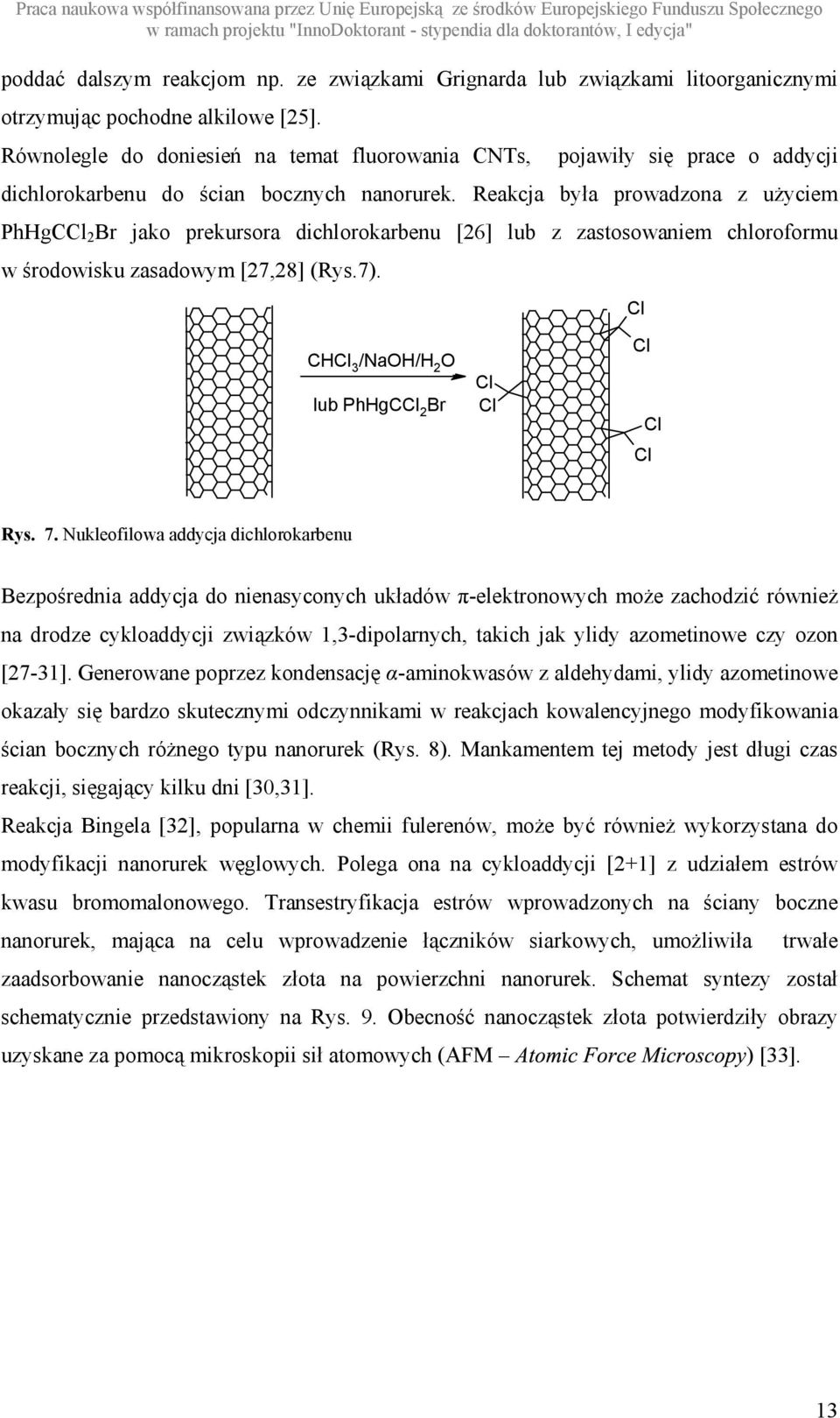 Reakcja była prowadzona z uŝyciem PhHgCCl 2 Br jako prekursora dichlorokarbenu [26] lub z zastosowaniem chloroformu w środowisku zasadowym [27,28] (Rys.7).