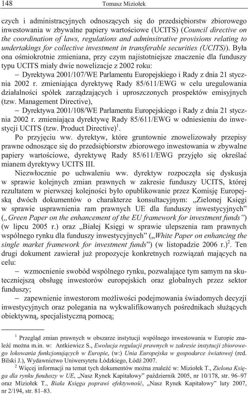 Była ona o miokrotnie zmieniana, przy czym najistotniejsze znaczenie dla funduszy typu UCITS miały dwie nowelizacje z 2002 roku: Dyrektywa 2001/107/WE Parlamentu Europejskiego i Rady z dnia 21