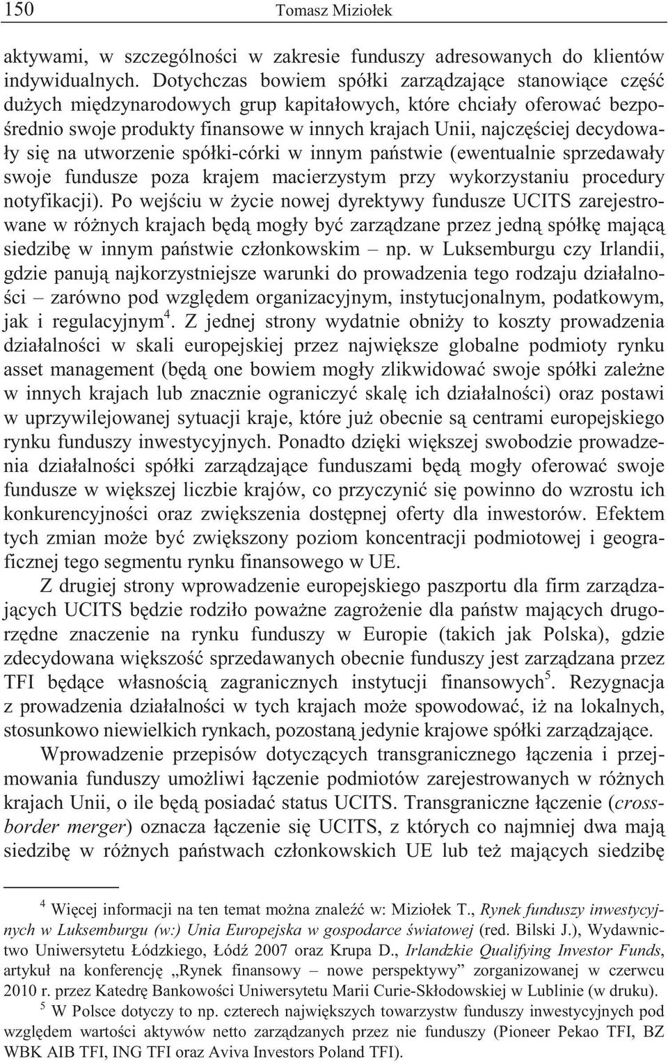 decydowały si na utworzenie spółki-córki w innym pa stwie (ewentualnie sprzedawały swoje fundusze poza krajem macierzystym przy wykorzystaniu procedury notyfikacji).