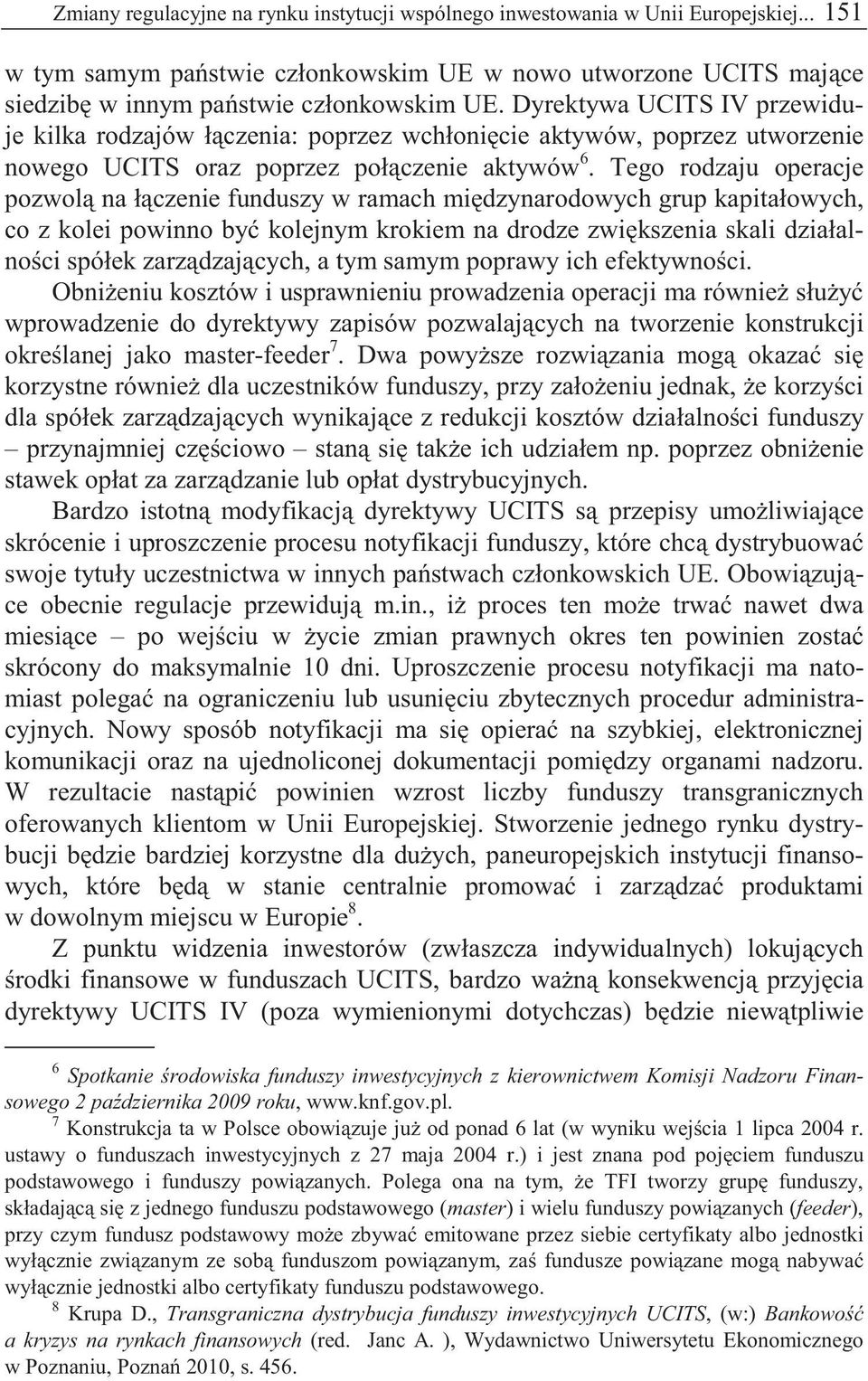 Tego rodzaju operacje pozwol na ł czenie funduszy w ramach mi dzynarodowych grup kapitałowych, co z kolei powinno by kolejnym krokiem na drodze zwi kszenia skali działalno ci spółek zarz dzaj cych, a