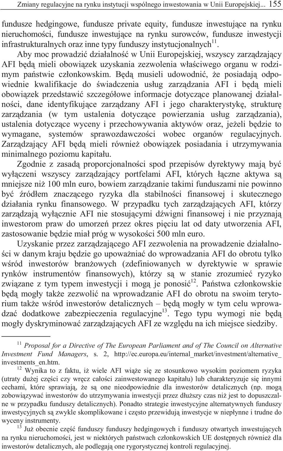 funduszy instytucjonalnych 11. Aby moc prowadzi działalno w Unii Europejskiej, wszyscy zarz dzaj cy AFI b d mieli obowi zek uzyskania zezwolenia wła ciwego organu w rodzimym pa stwie członkowskim.