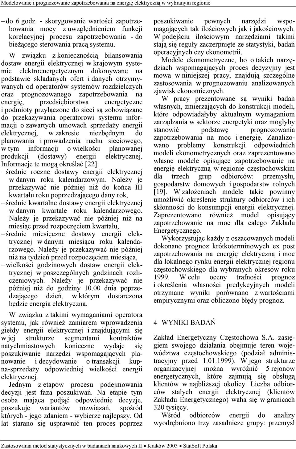 W zwązku z konecznoścą blansowana dosaw energ elekrycznej w krajowym syseme elekroenergeycznym dokonywane na podsawe składanych ofer danych orzymywanych od operaorów sysemów rozdzelczych oraz