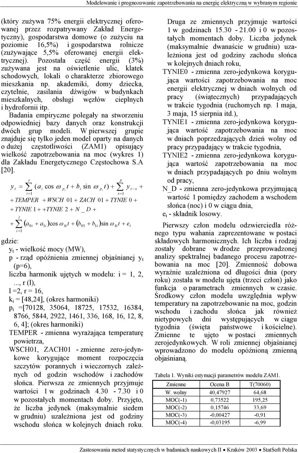 akademk, domy dzecka, czyelne, zaslana dźwgów w budynkach meszkalnych, obsług węzłów ceplnych hydroforn p. Badana empryczne polegały na sworzenu odpowednej bazy danych oraz konsrukcj dwóch grup model.