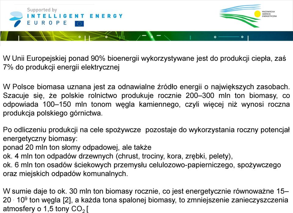 Po odliczeniu produkcji na cele spożywcze pozostaje do wykorzystania roczny potencjał energetyczny biomasy: ponad 20 mln ton słomy odpadowej, ale także ok.