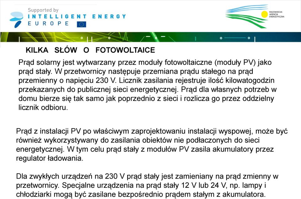 Prąd dla własnych potrzeb w domu bierze się tak samo jak poprzednio z sieci i rozlicza go przez oddzielny licznik odbioru.