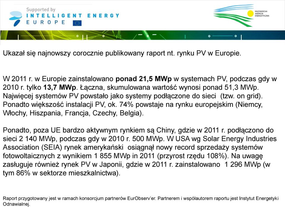 74% powstaje na rynku europejskim (Niemcy, Włochy, Hiszpania, Francja, Czechy, Belgia). Ponadto, poza UE bardzo aktywnym rynkiem są Chiny, gdzie w 2011 r.