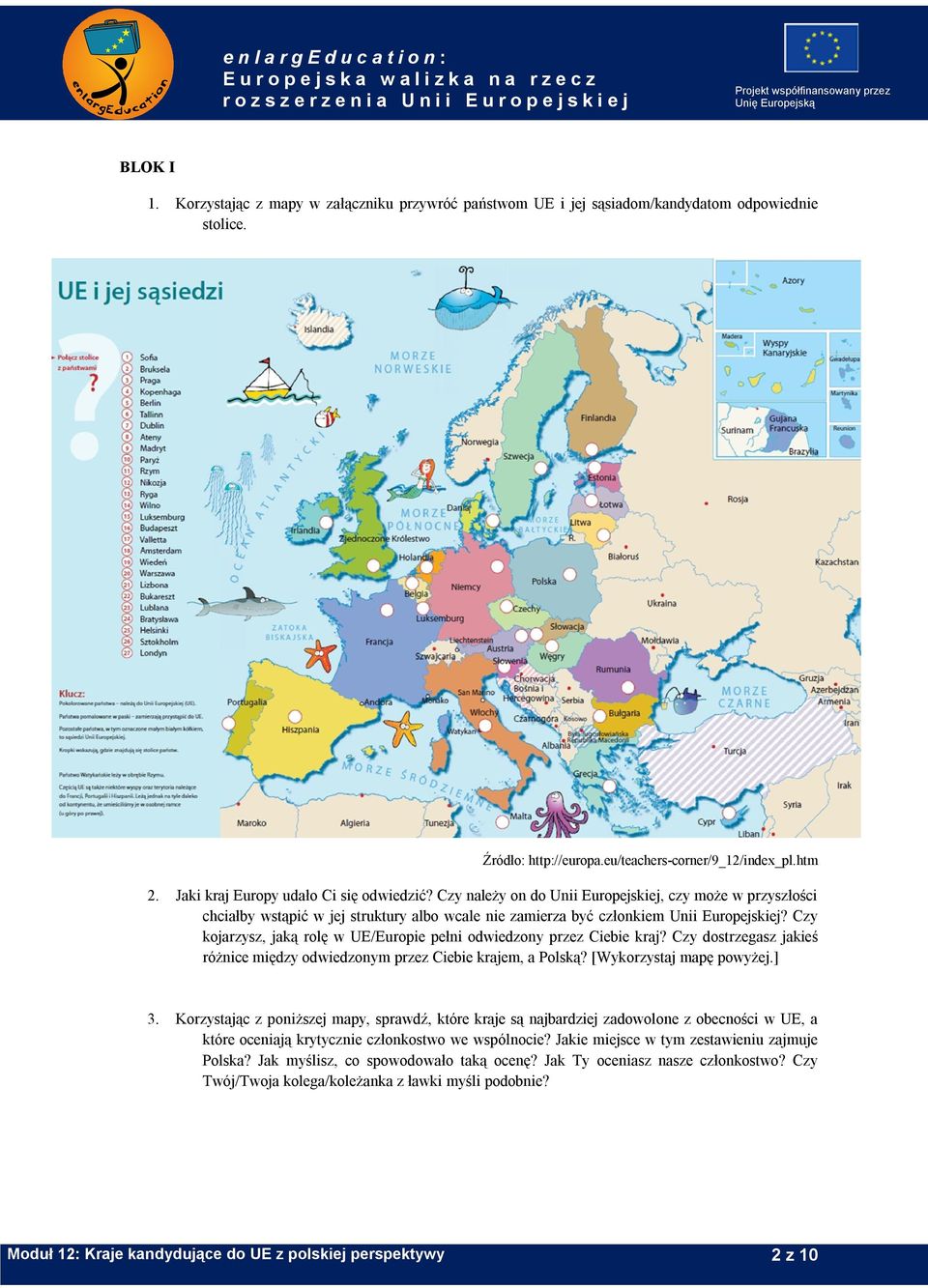 Czy należy on do Unii Europejskiej, czy może w przyszłości chciałby wstąpić w jej struktury albo wcale nie zamierza być członkiem Unii Europejskiej?