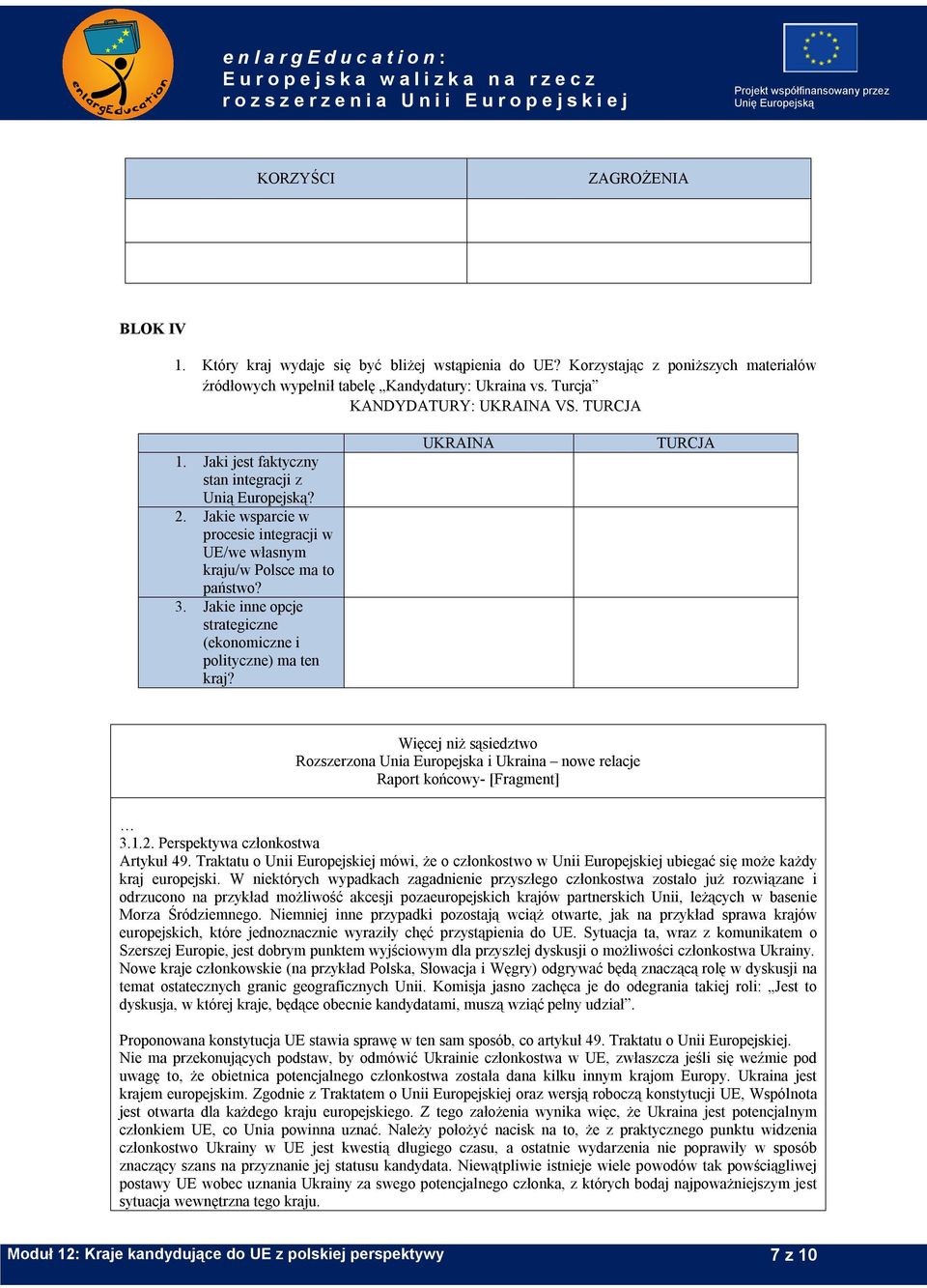 Jakie inne opcje strategiczne (ekonomiczne i polityczne) ma ten kraj? UKRAINA TURCJA Więcej niż sąsiedztwo Rozszerzona Unia Europejska i Ukraina nowe relacje Raport końcowy- [Fragment] 3.1.2.